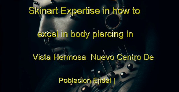 Skinart Expertise in how to excel in body piercing in Vista Hermosa  Nuevo Centro De Poblacion Ejidal | PiercingTraining | PiercingClasses | SkinartTraining-Mexico
